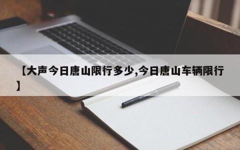 【大声今日唐山限行多少,今日唐山车辆限行】
