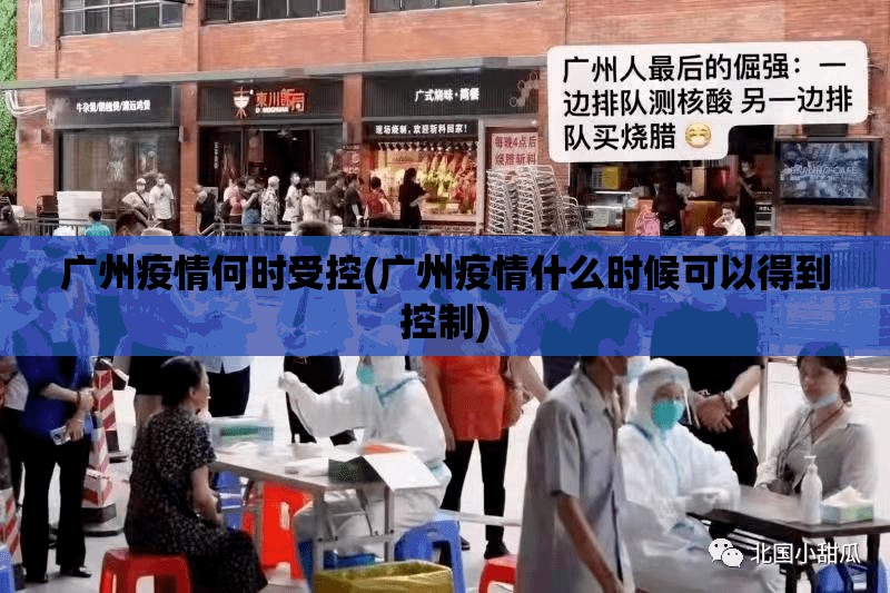 广州疫情何时受控(广州疫情什么时候可以得到控制) 广州疫情何时受控(广州疫情什么时候可以得到控制)