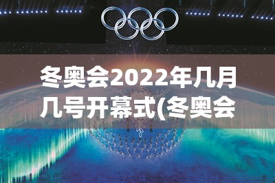 冬奥会2022年几月几号开幕式(冬奥会2022年几月几号开幕式呢) 冬奥会2022年几月几号开幕式(冬奥会2022年几月几号开幕式呢)