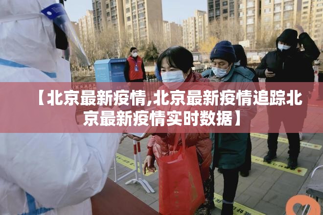 【北京最新疫情,北京最新疫情追踪北京最新疫情实时数据】