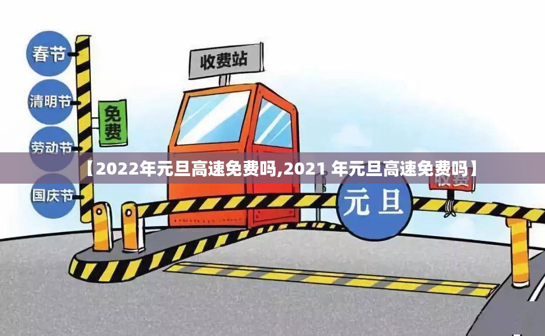 【2022年元旦高速免费吗,2021 年元旦高速免费吗】 【2022年元旦高速免费吗,2021 年元旦高速免费吗】