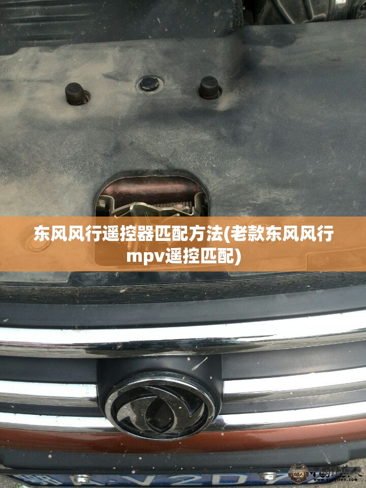 东风风行遥控器匹配方法(老款东风风行mpv遥控匹配) 东风风行遥控器匹配方法(老款东风风行mpv遥控匹配)