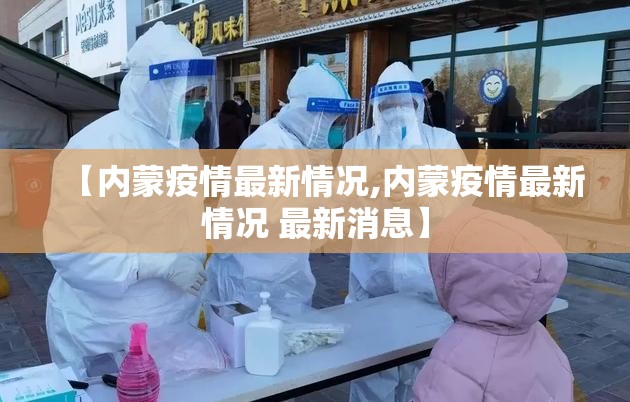 【内蒙疫情最新情况,内蒙疫情最新情况 最新消息】 【内蒙疫情最新情况,内蒙疫情最新情况 最新消息】