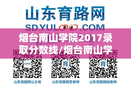 烟台南山学院2017录取分数线/烟台南山学院分数线2020 烟台南山学院2017录取分数线/烟台南山学院分数线2020
