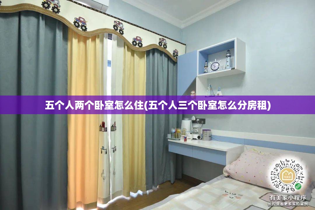 五个人两个卧室怎么住(五个人三个卧室怎么分房租) 五个人两个卧室怎么住(五个人三个卧室怎么分房租)