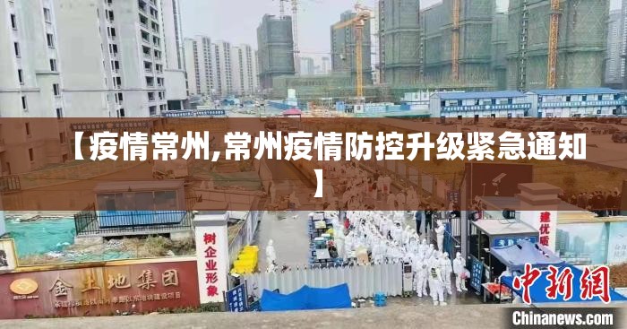 【疫情常州,常州疫情防控升级紧急通知】 【疫情常州,常州疫情防控升级紧急通知】