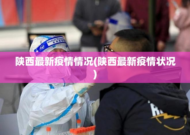 陕西最新疫情情况(陕西最新疫情状况) 陕西最新疫情情况(陕西最新疫情状况)