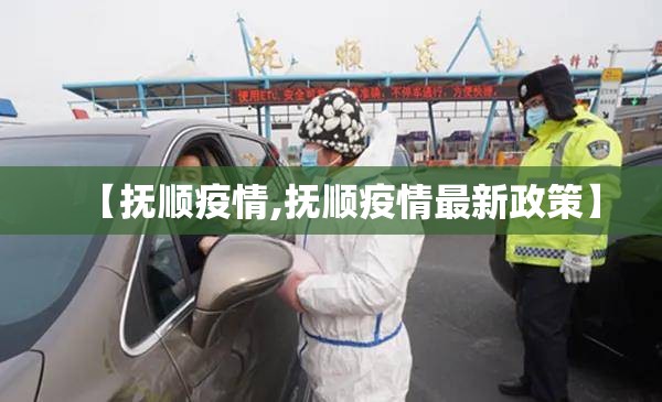 【抚顺疫情,抚顺疫情最新政策】 【抚顺疫情,抚顺疫情最新政策】