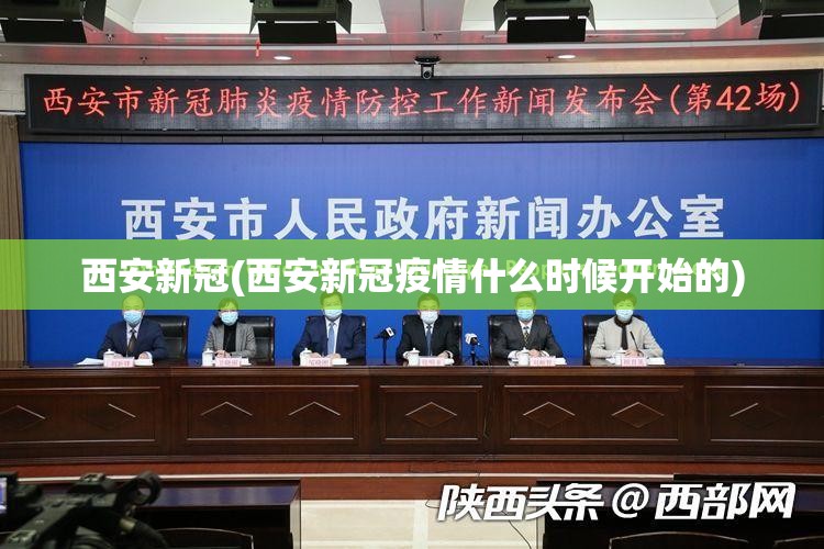 西安新冠(西安新冠疫情什么时候开始的) 西安新冠(西安新冠疫情什么时候开始的)