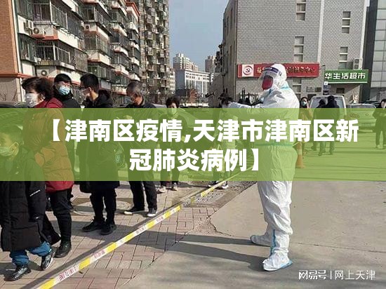 【津南区疫情,天津市津南区新冠肺炎病例】 【津南区疫情,天津市津南区新冠肺炎病例】
