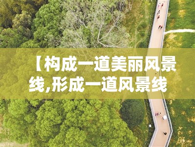 【构成一道美丽风景线,形成一道风景线】 【构成一道美丽风景线,形成一道风景线】