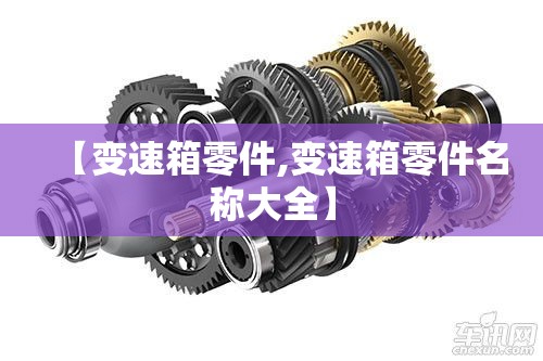 【变速箱零件,变速箱零件名称大全】 【变速箱零件,变速箱零件名称大全】