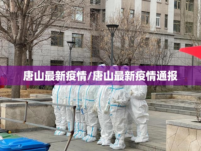 唐山最新疫情/唐山最新疫情通报 唐山最新疫情/唐山最新疫情通报