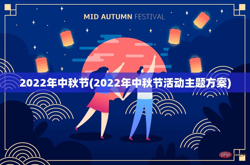 2022年中秋节(2022年中秋节活动主题方案)