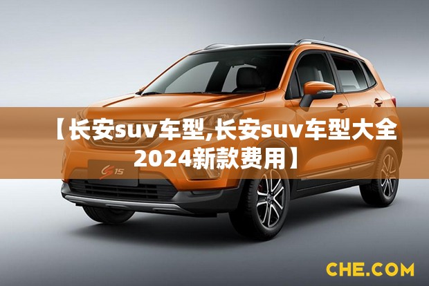 【长安suv车型,长安suv车型大全2024新款费用】 【长安suv车型,长安suv车型大全2024新款费用】