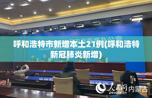 呼和浩特市新增本土21例(呼和浩特新冠肺炎新增) 呼和浩特市新增本土21例(呼和浩特新冠肺炎新增)