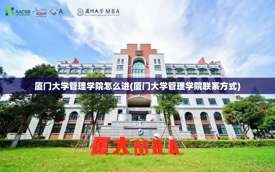 厦门大学管理学院怎么进(厦门大学管理学院联系方式)