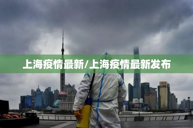 上海疫情最新/上海疫情最新发布 上海疫情最新/上海疫情最新发布