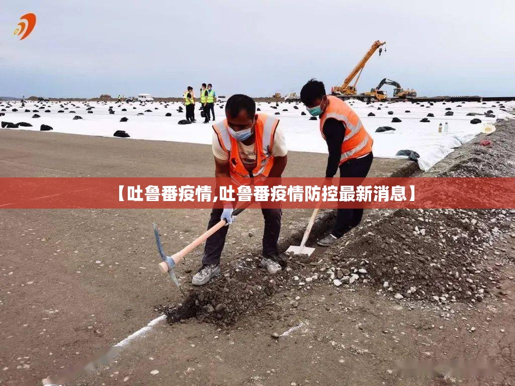 【吐鲁番疫情,吐鲁番疫情防控最新消息】 【吐鲁番疫情,吐鲁番疫情防控最新消息】