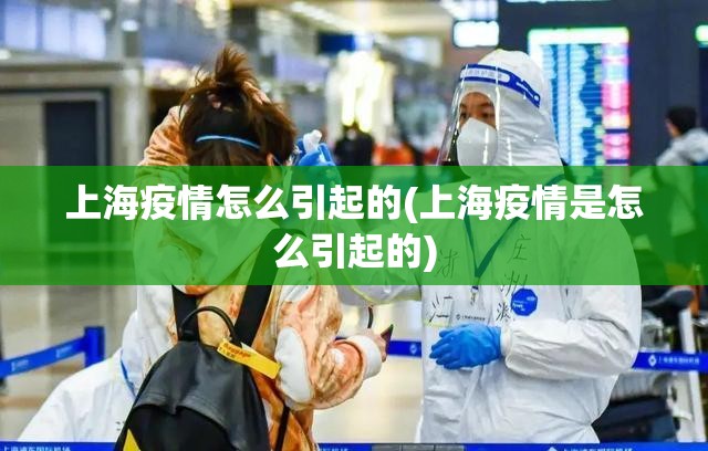 上海疫情怎么引起的(上海疫情是怎么引起的) 上海疫情怎么引起的(上海疫情是怎么引起的)
