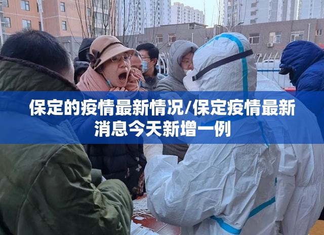 保定的疫情最新情况/保定疫情最新消息今天新增一例 保定的疫情最新情况/保定疫情最新消息今天新增一例