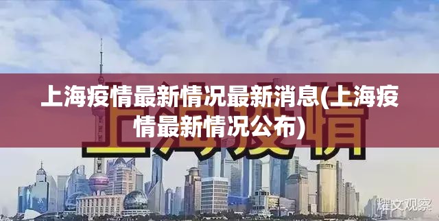 上海疫情最新情况最新消息(上海疫情最新情况公布) 上海疫情最新情况最新消息(上海疫情最新情况公布)