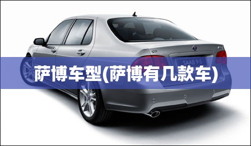萨博车型(萨博有几款车) 萨博车型(萨博有几款车)