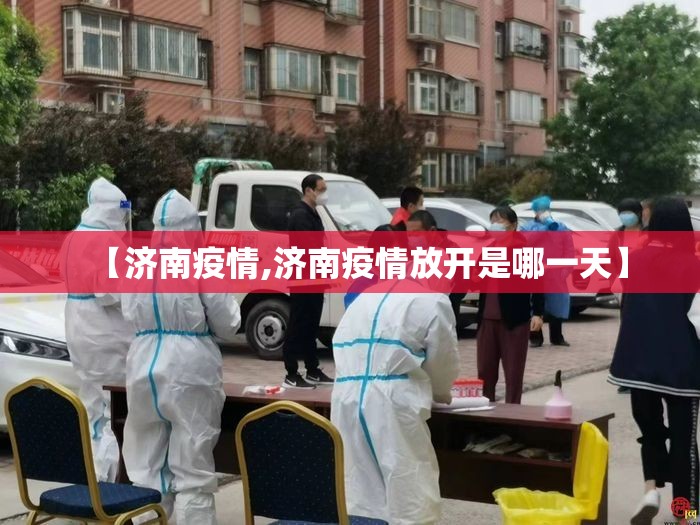 【济南疫情,济南疫情放开是哪一天】 【济南疫情,济南疫情放开是哪一天】
