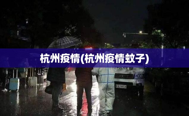杭州疫情(杭州疫情蚊子) 杭州疫情(杭州疫情蚊子)