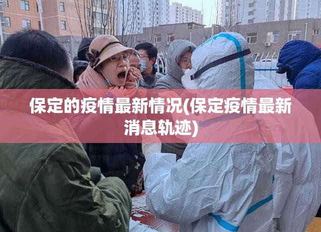 保定的疫情最新情况(保定疫情最新消息轨迹)