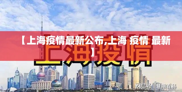 【上海疫情最新公布,上海 疫情 最新】 【上海疫情最新公布,上海 疫情 最新】