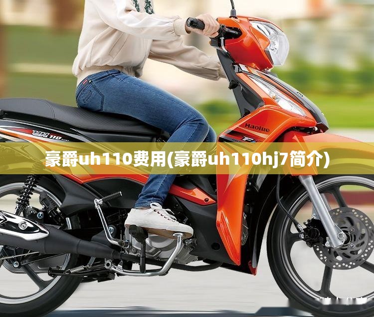 豪爵uh110费用(豪爵uh110hj7简介) 豪爵uh110费用(豪爵uh110hj7简介)