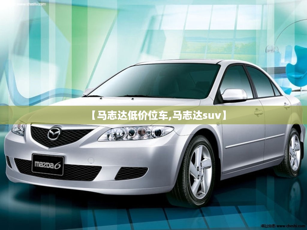 【马志达低价位车,马志达suv】 【马志达低价位车,马志达suv】