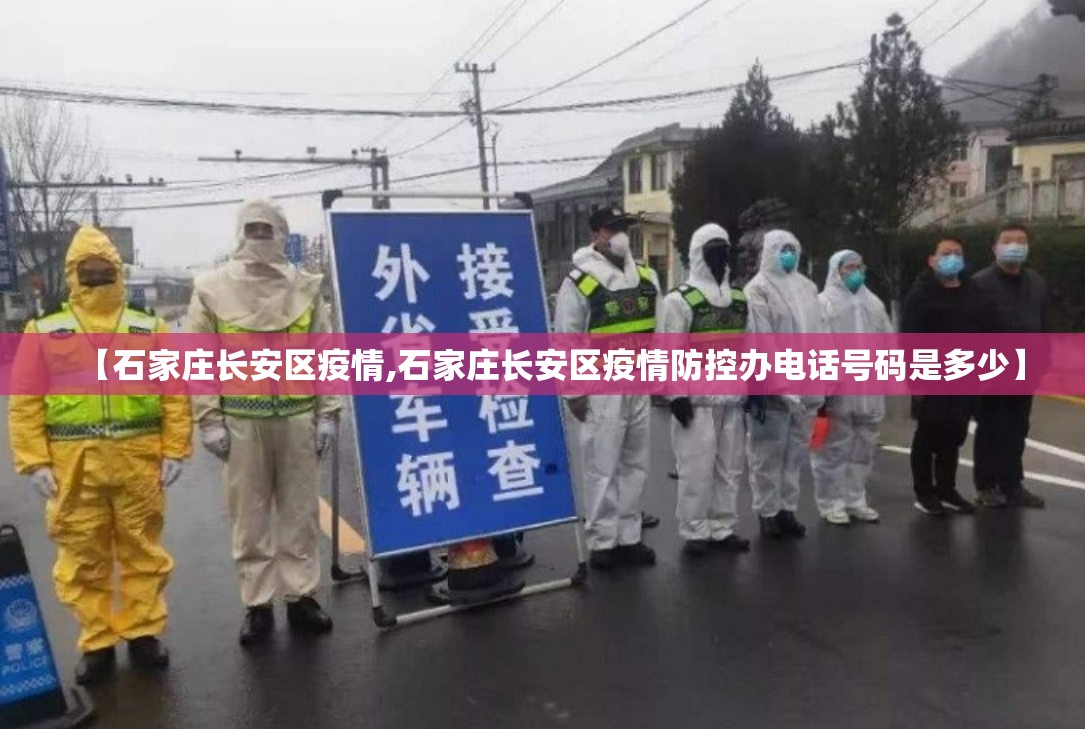 【石家庄长安区疫情,石家庄长安区疫情防控办电话号码是多少】 【石家庄长安区疫情,石家庄长安区疫情防控办电话号码是多少】