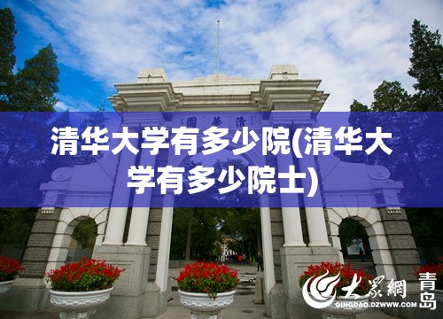 清华大学有多少院(清华大学有多少院士) 清华大学有多少院(清华大学有多少院士)