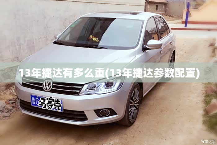 13年捷达有多么重(13年捷达参数配置) 13年捷达有多么重(13年捷达参数配置)