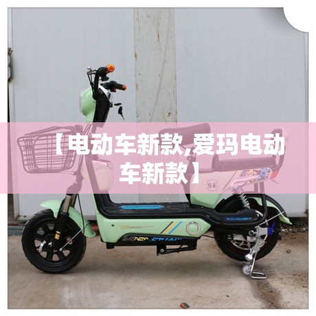 【电动车新款,爱玛电动车新款】 【电动车新款,爱玛电动车新款】