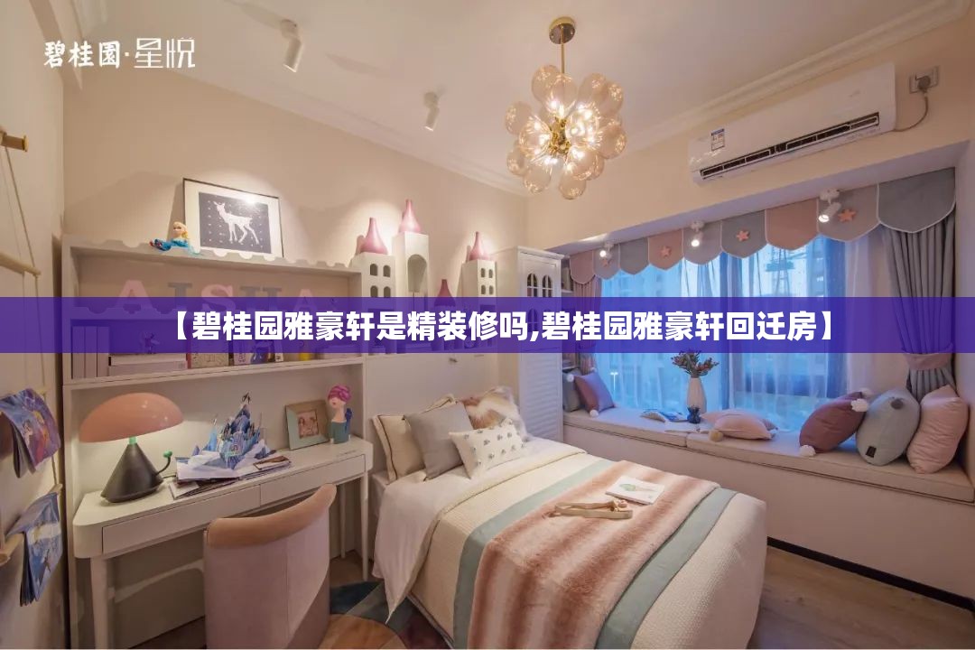 【碧桂园雅豪轩是精装修吗,碧桂园雅豪轩回迁房】 【碧桂园雅豪轩是精装修吗,碧桂园雅豪轩回迁房】