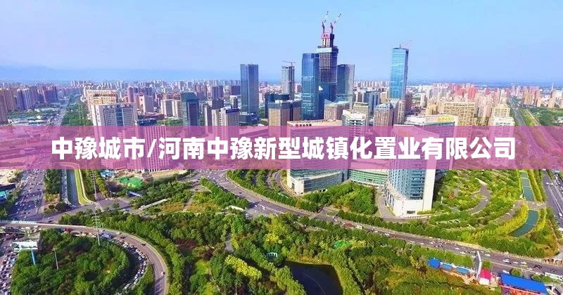 中豫城市/河南中豫新型城镇化置业有限公司 中豫城市/河南中豫新型城镇化置业有限公司