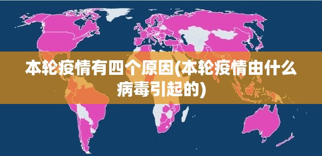 本轮疫情有四个原因(本轮疫情由什么病毒引起的) 本轮疫情有四个原因(本轮疫情由什么病毒引起的)