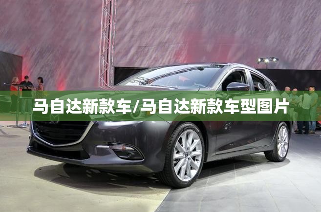 马自达新款车/马自达新款车型图片 马自达新款车/马自达新款车型图片