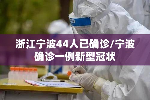 浙江宁波44人已确诊/宁波确诊一例新型冠状 浙江宁波44人已确诊/宁波确诊一例新型冠状