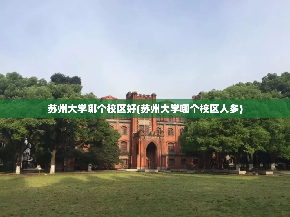 苏州大学哪个校区好(苏州大学哪个校区人多)