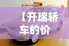 【开瑞轿车的价位多少,开瑞汽车的费用】 【开瑞轿车的价位多少,开瑞汽车的费用】