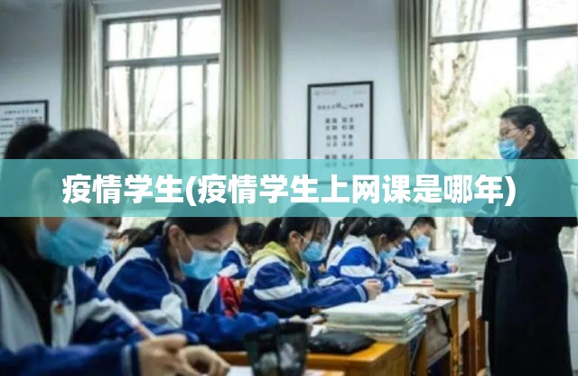 疫情学生(疫情学生上网课是哪年) 疫情学生(疫情学生上网课是哪年)