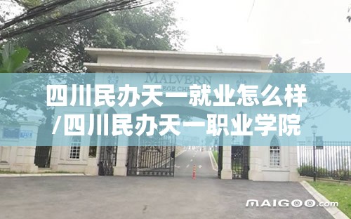 四川民办天一就业怎么样/四川民办天一职业学院 四川民办天一就业怎么样/四川民办天一职业学院