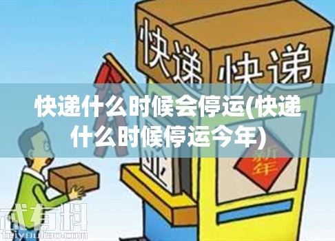快递什么时候会停运(快递什么时候停运今年)