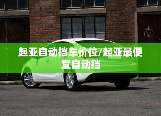 起亚自动挡车价位/起亚最便宜自动挡 起亚自动挡车价位/起亚最便宜自动挡