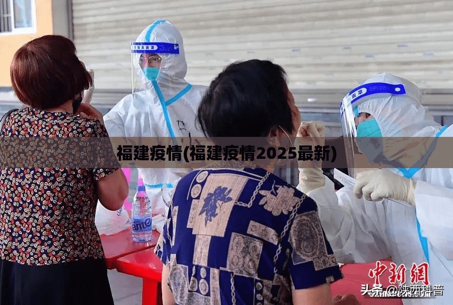 福建疫情(福建疫情2025最新) 福建疫情(福建疫情2025最新)