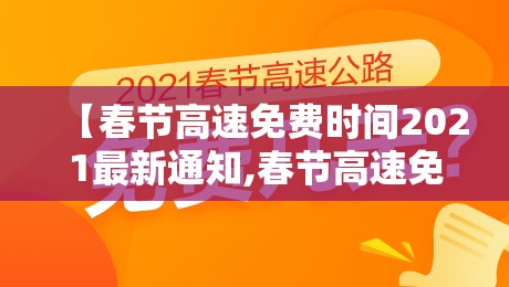 【春节高速免费时间2021最新通知,春节高速免费时间2021多少天】 【春节高速免费时间2021最新通知,春节高速免费时间2021多少天】